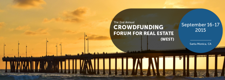 Crowd Funding Forum for Real Estate (West) September 16-17 2015 Santa Monica, CA